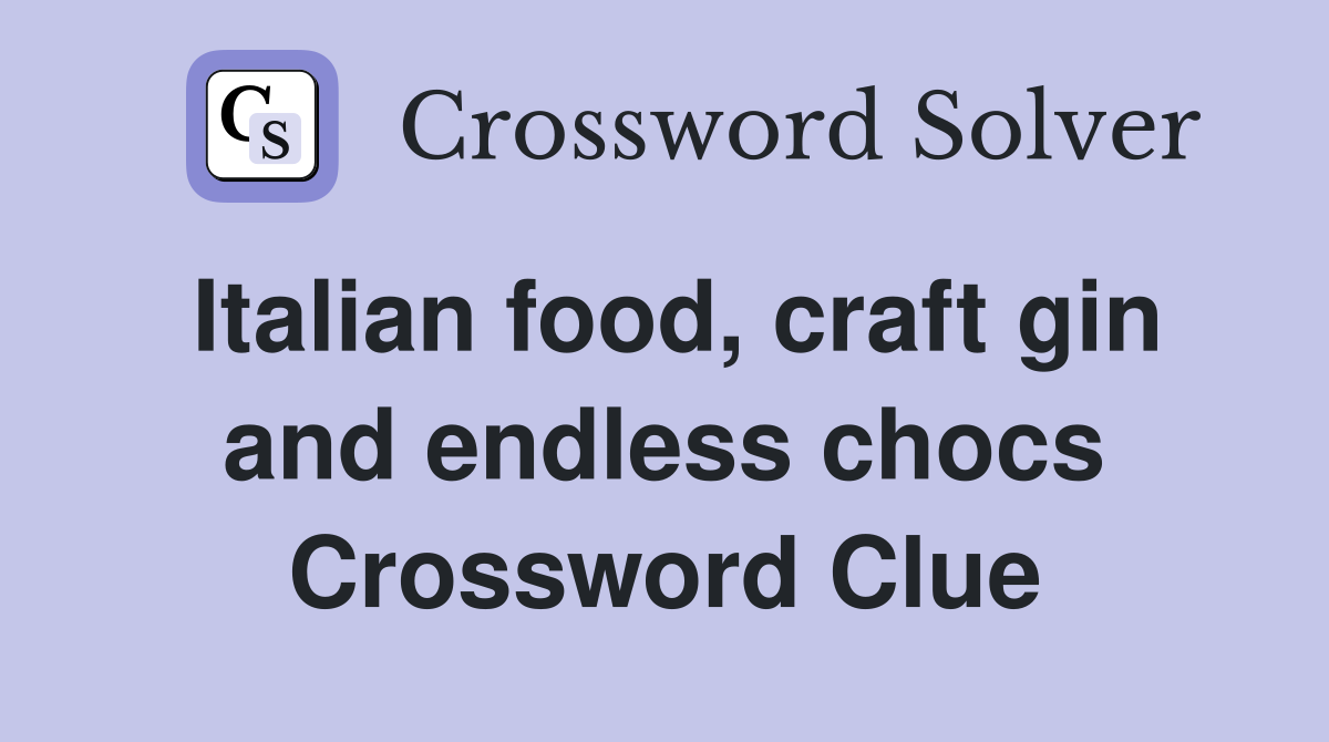 Italian food, craft gin and endless chocs Crossword Clue Answers Crossword Solver